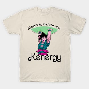 Everyone Lend me your Kenergy T-Shirt